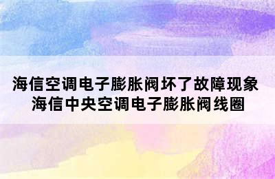 海信空调电子膨胀阀坏了故障现象 海信中央空调电子膨胀阀线圈